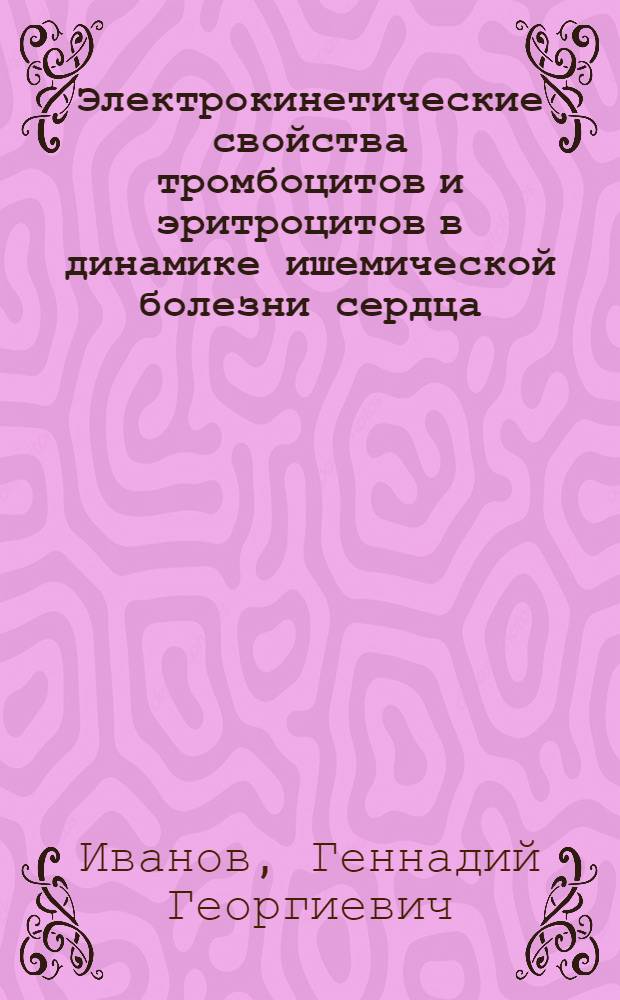Электрокинетические свойства тромбоцитов и эритроцитов в динамике ишемической болезни сердца : Автореф. дис. на соиск. учен. степ. канд. мед. наук : (14.00.29; 14.00.06)