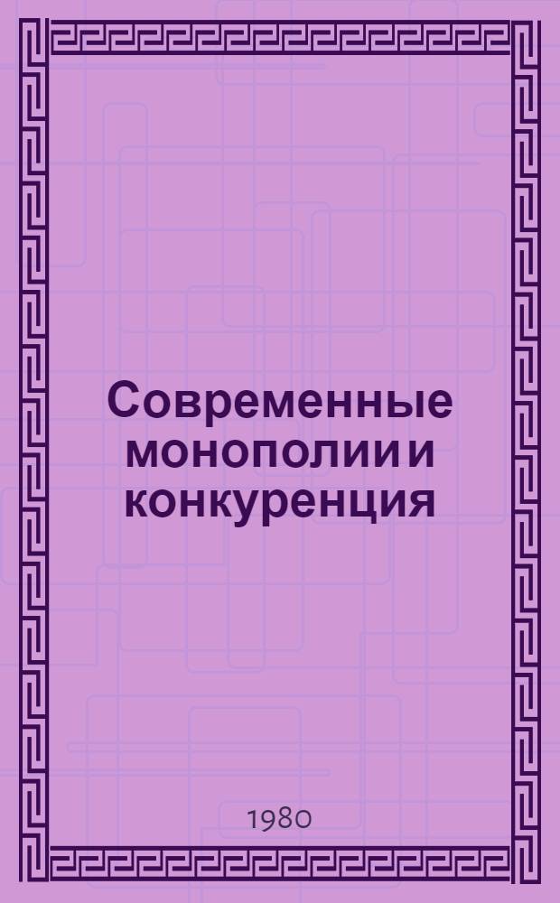 Современные монополии и конкуренция : (Формы и методы монополист. практики)