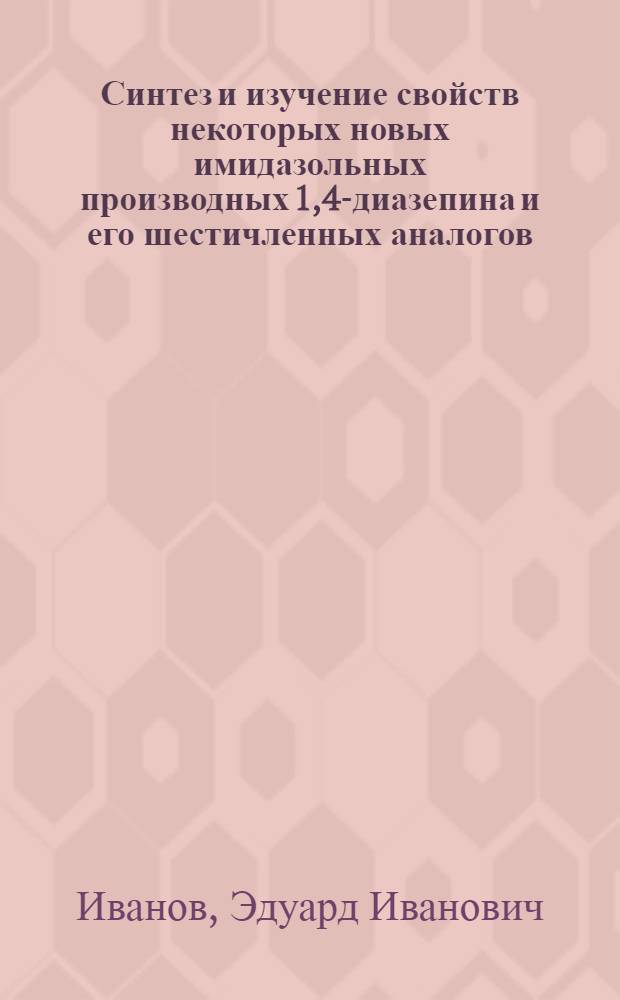 Синтез и изучение свойств некоторых новых имидазольных производных 1,4-диазепина и его шестичленных аналогов : Автореф. дис. на соиск. учен. степ. канд. хим. наук : (02.00.03)