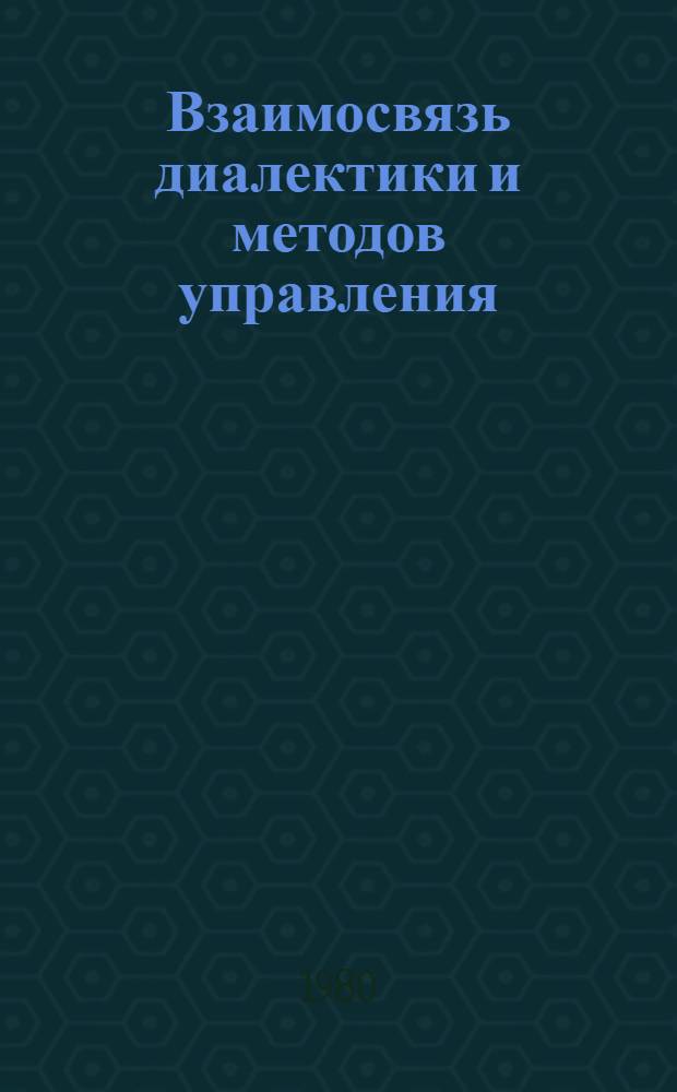 Взаимосвязь диалектики и методов управления : Тез. докл. к теорет. семинару 5-7 февр. 1980 г., г. Калинин