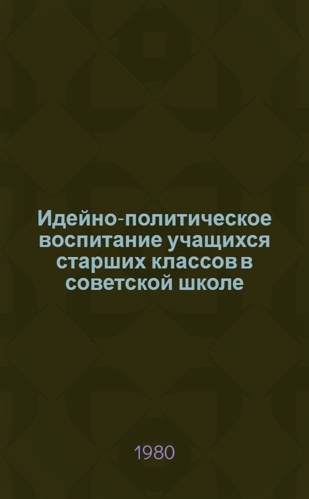 Идейно-политическое воспитание учащихся старших классов в советской школе (1931-1941 гг.) : Автореф. дис. на соиск. учен. степ. канд. пед. наук : (13.00.01)
