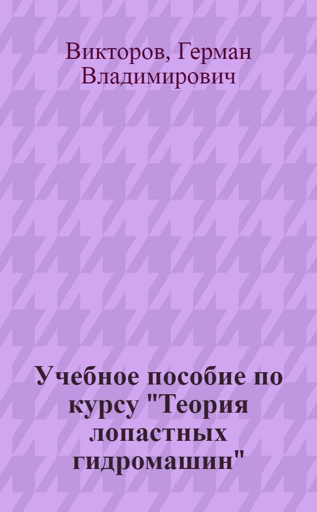 Учебное пособие по курсу "Теория лопастных гидромашин" : Подобие и моделирование в гидромашинах