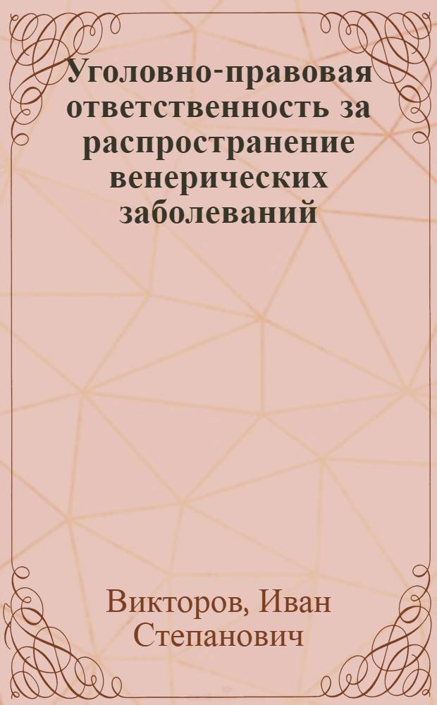 Уголовно-правовая ответственность за распространение венерических заболеваний : (Уголов.-правовое и криминол. исслед.)