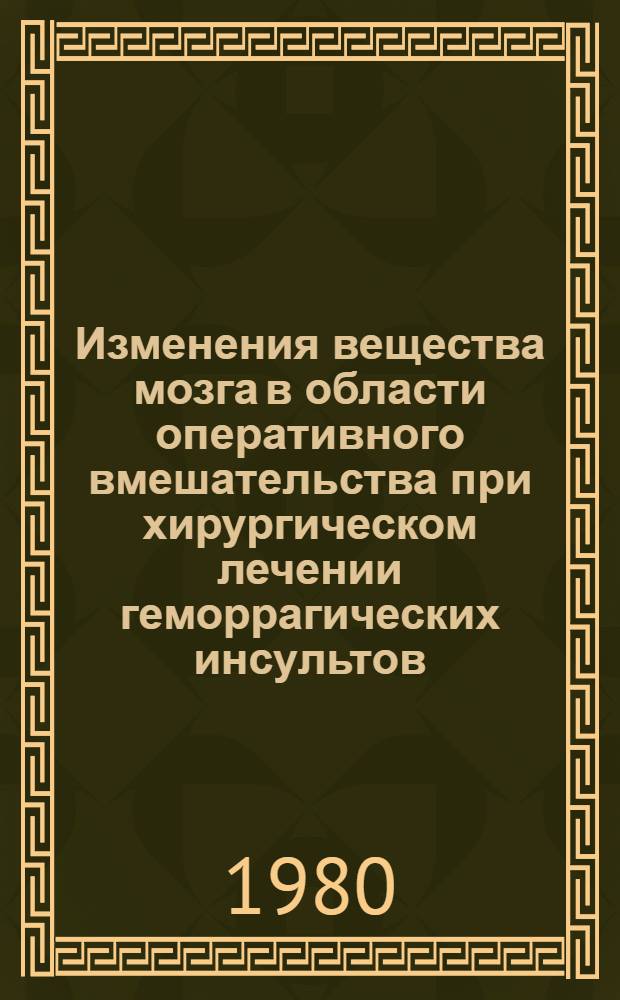 Изменения вещества мозга в области оперативного вмешательства при хирургическом лечении геморрагических инсультов : Автореф. дис. на соиск. учен. степ. канд. мед. наук : (14.00.15)