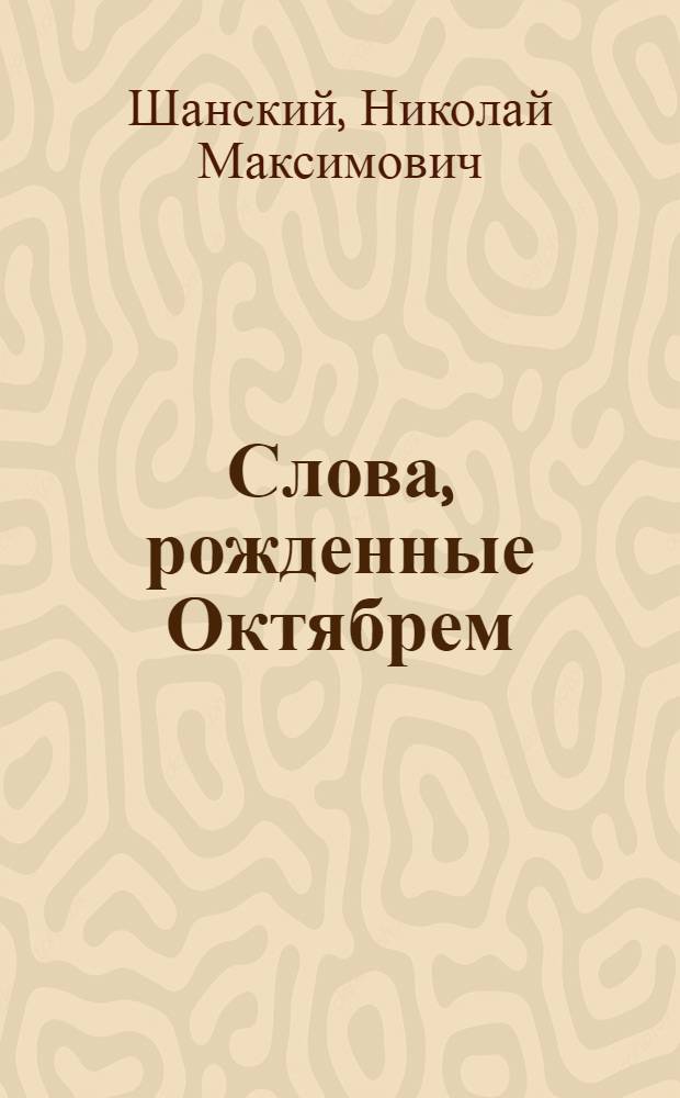 Слова, рожденные Октябрем : Кн. для внеклас. чтения (VIII-X кл.)