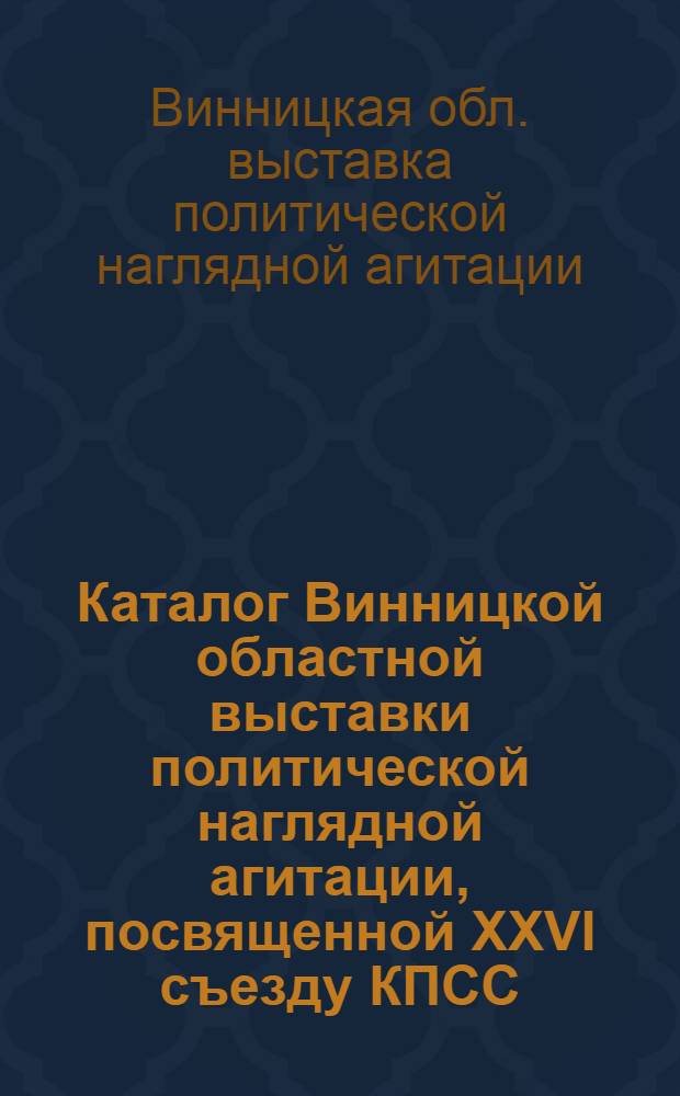 Каталог Винницкой областной выставки политической наглядной агитации, посвященной XXVI съезду КПСС, декабрь, 1980 г.