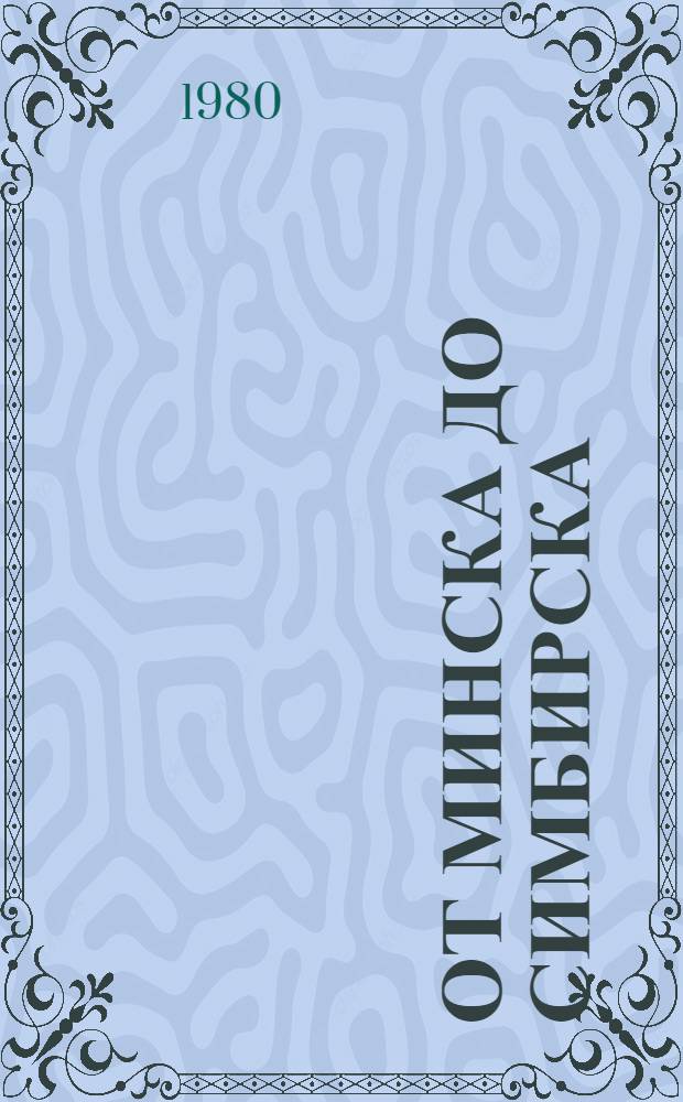 От Минска до Симбирска : Докум. повесть : О боевом пути 1-го Мин. рев. бронепоезда им. В.И. Ленина с нояб. 1917 г. по нояб. 1918 г.