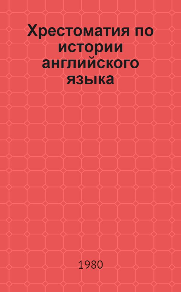 Хрестоматия по истории английского языка : Для пед. ин-тов по спец. № 2103 "Иностр. яз."