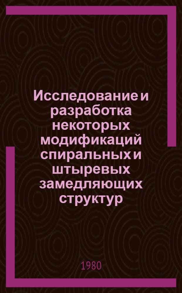 Исследование и разработка некоторых модификаций спиральных и штыревых замедляющих структур : Автореф. дис. на соиск. учен. степ. к. т. н