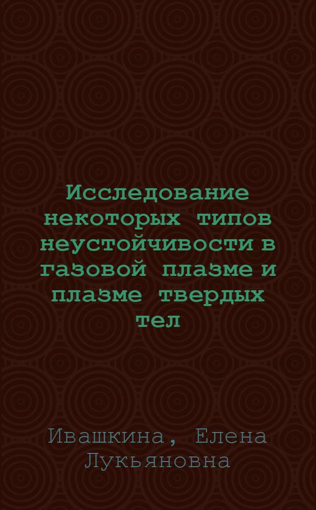 Исследование некоторых типов неустойчивости в газовой плазме и плазме твердых тел : Автореф. дис. на соиск. учен. степ. канд. физ.-мат. наук : (01.04.02)