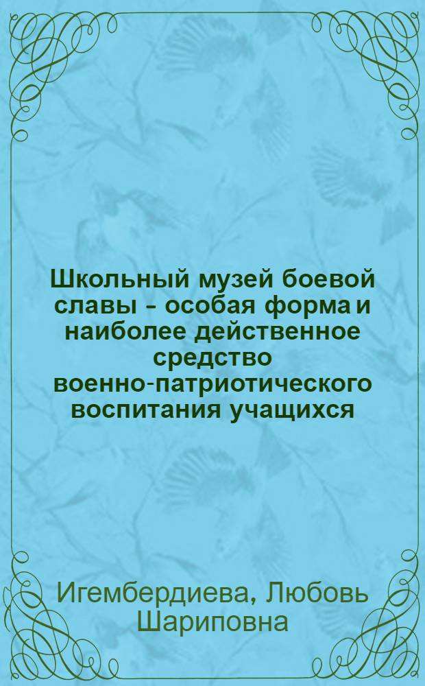 Школьный музей боевой славы - особая форма и наиболее действенное средство военно-патриотического воспитания учащихся : (На материалах школ Кирг. ССР) : Автореф. дис. на соиск. учен. степ. канд. пед. наук : (13.00.01)