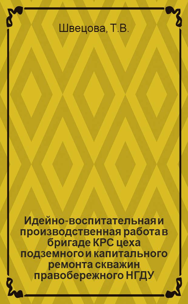 Идейно-воспитательная и производственная работа в бригаде КРС цеха подземного и капитального ремонта скважин правобережного НГДУ