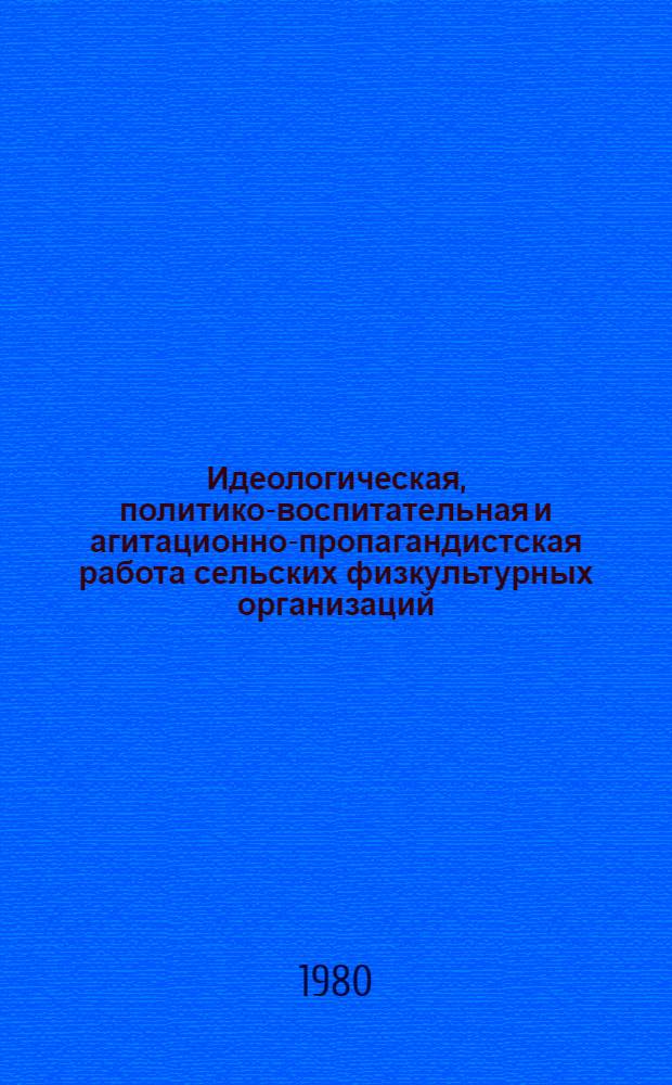Идеологическая, политико-воспитательная и агитационно-пропагандистская работа сельских физкультурных организаций : (Материалы и тез. Всесоюз. науч.-практ. конф. г. Рига 1979 г.)