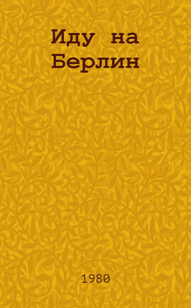 Иду на Берлин : Докум. повесть