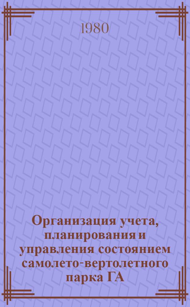 Организация учета, планирования и управления состоянием самолето-вертолетного парка ГА : Учеб. пособие для вузов. гражд. авиации