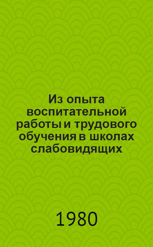 Из опыта воспитательной работы и трудового обучения в школах слабовидящих : Сб. статей
