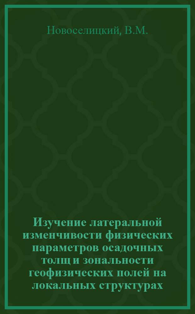 Изучение латеральной изменчивости физических параметров осадочных толщ и зональности геофизических полей на локальных структурах