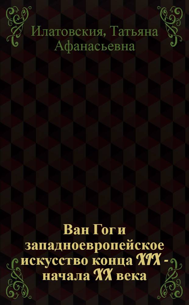 Ван Гог и западноевропейское искусство конца XIX - начала XX века : (К пробл. восприятия личности и творчества Ван Гога в худож. критике и практике искусства) : Автореф. дис. на соиск. учен. степ. канд. искусствоведения : (17.00.12)