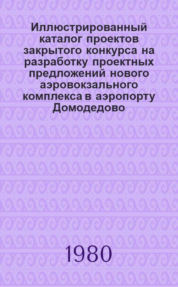 Иллюстрированный каталог проектов закрытого конкурса на разработку проектных предложений нового аэровокзального комплекса в аэропорту Домодедово