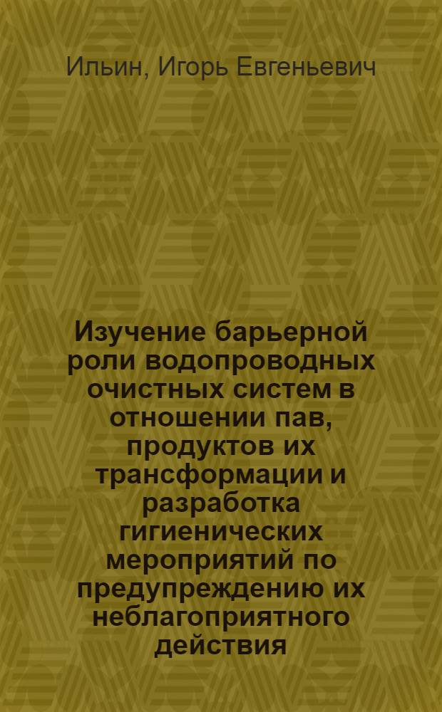 Изучение барьерной роли водопроводных очистных систем в отношении пав, продуктов их трансформации и разработка гигиенических мероприятий по предупреждению их неблагоприятного действия : Автореф. дис. на соиск. учен. степ. канд. мед. наук : (14.00.07)