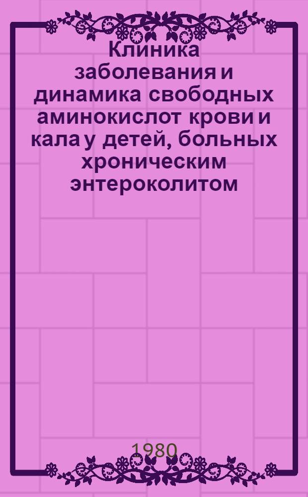 Клиника заболевания и динамика свободных аминокислот крови и кала у детей, больных хроническим энтероколитом : Автореф. дис. на соиск. учен. степ. канд. мед. наук : (14.00.09)