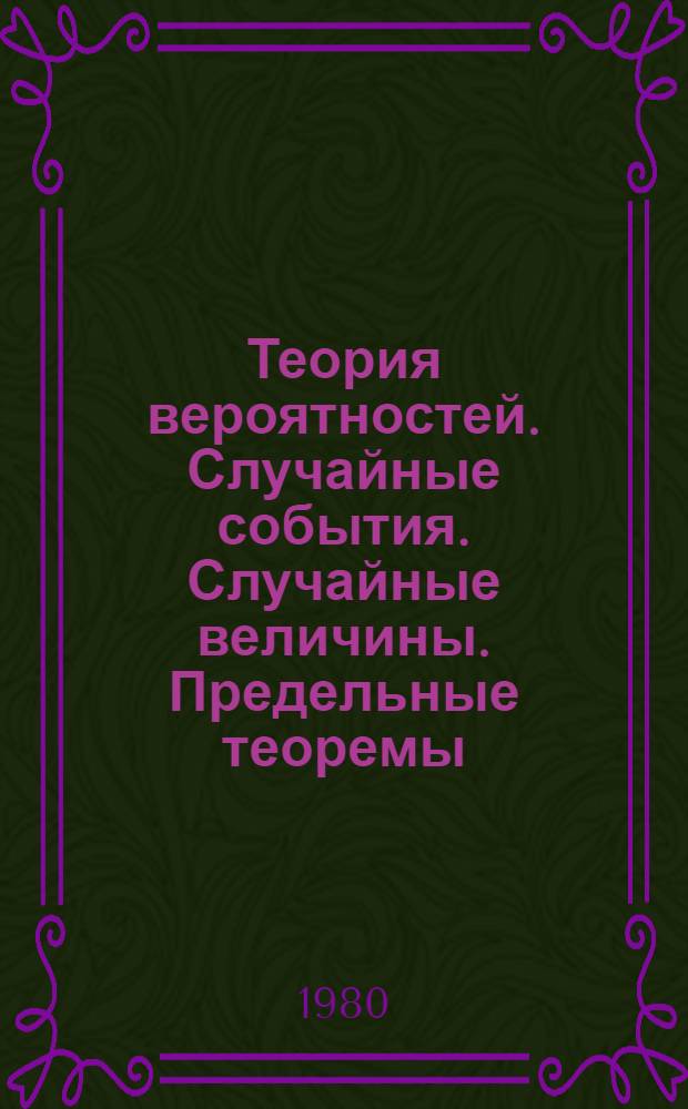 Теория вероятностей. Случайные события. Случайные величины. Предельные теоремы : Учеб. пособие