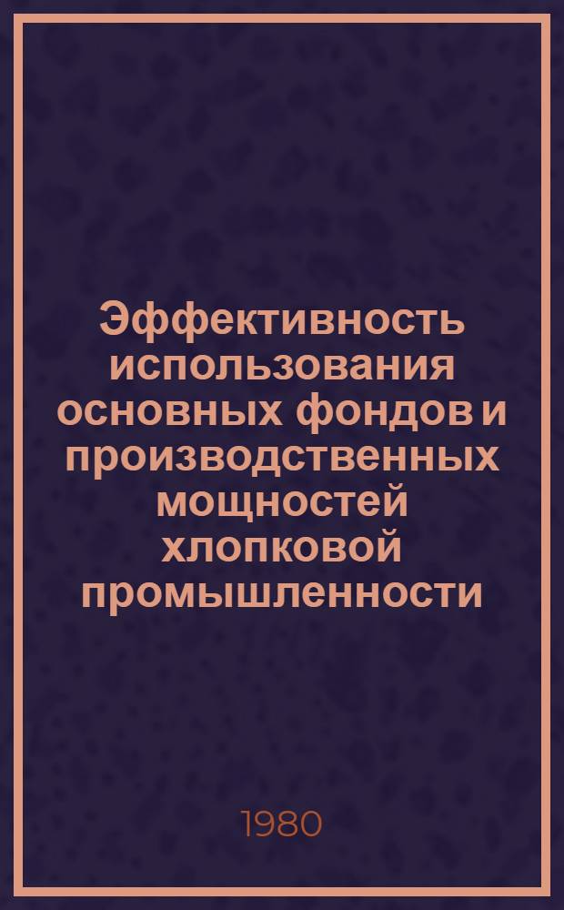 Эффективность использования основных фондов и производственных мощностей хлопковой промышленности : (По материалам Хорезм. обл. УзССР) : Автореф. дис. на соиск. учен. степ. канд. экон. наук : (08.00.05)
