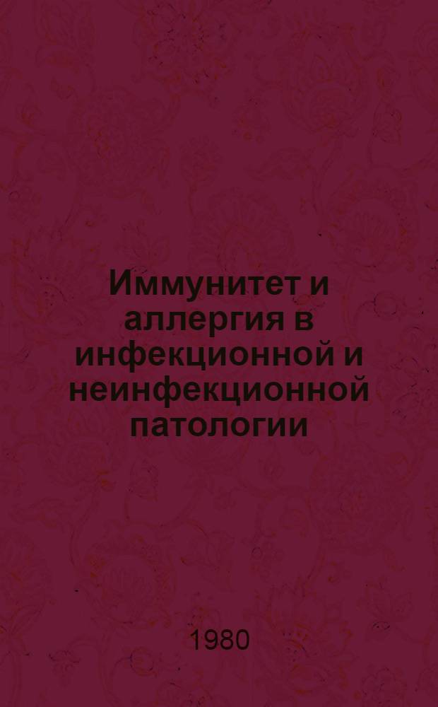 Иммунитет и аллергия в инфекционной и неинфекционной патологии : (Тез. докл. III конф. иммунологов и аллергологов республик Сред. Азии и Казахстана, Фрунзе, 29-30 сент. 1980 г.)