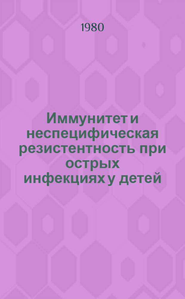 Иммунитет и неспецифическая резистентность при острых инфекциях у детей : Сб. науч. работ