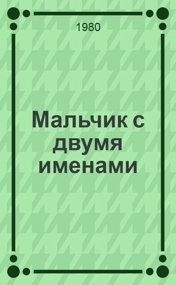 Мальчик с двумя именами : Повести : Для мл. возраста