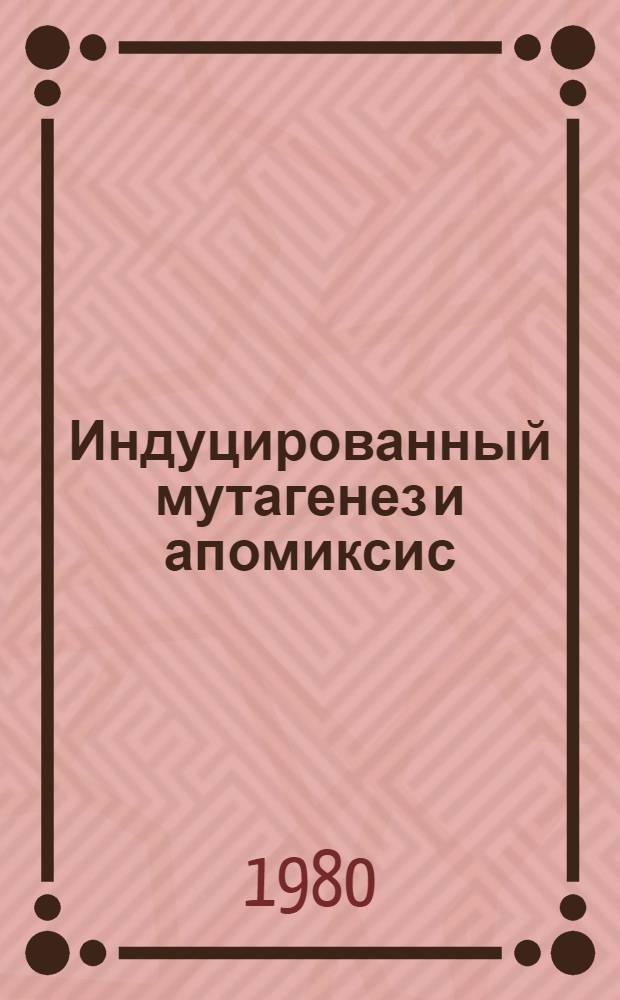 Индуцированный мутагенез и апомиксис : Сб. статей