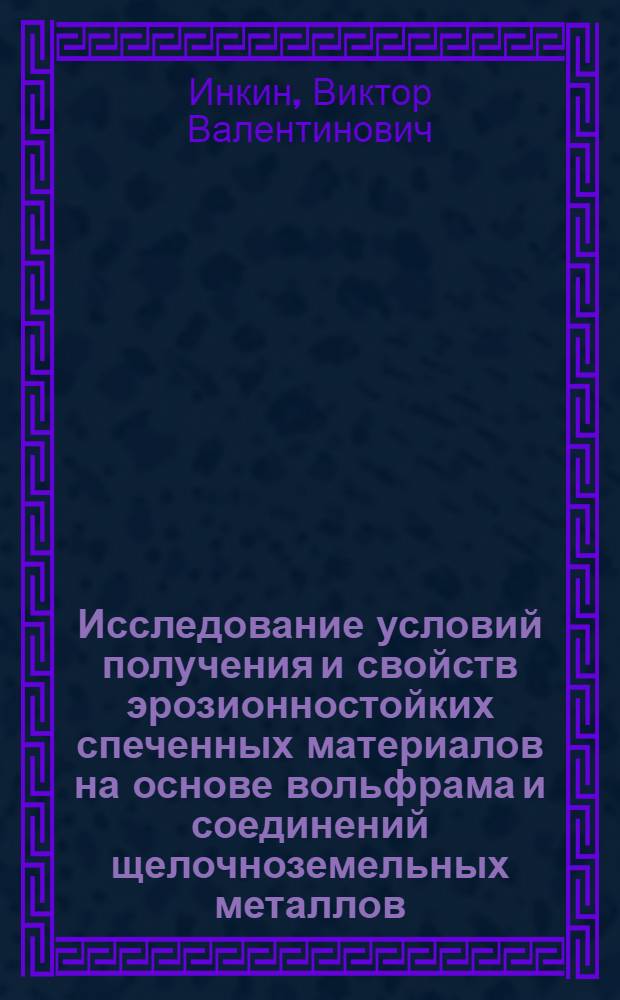 Исследование условий получения и свойств эрозионностойких спеченных материалов на основе вольфрама и соединений щелочноземельных металлов : Автореф. дис. на соиск. учен. степ. к. т. н