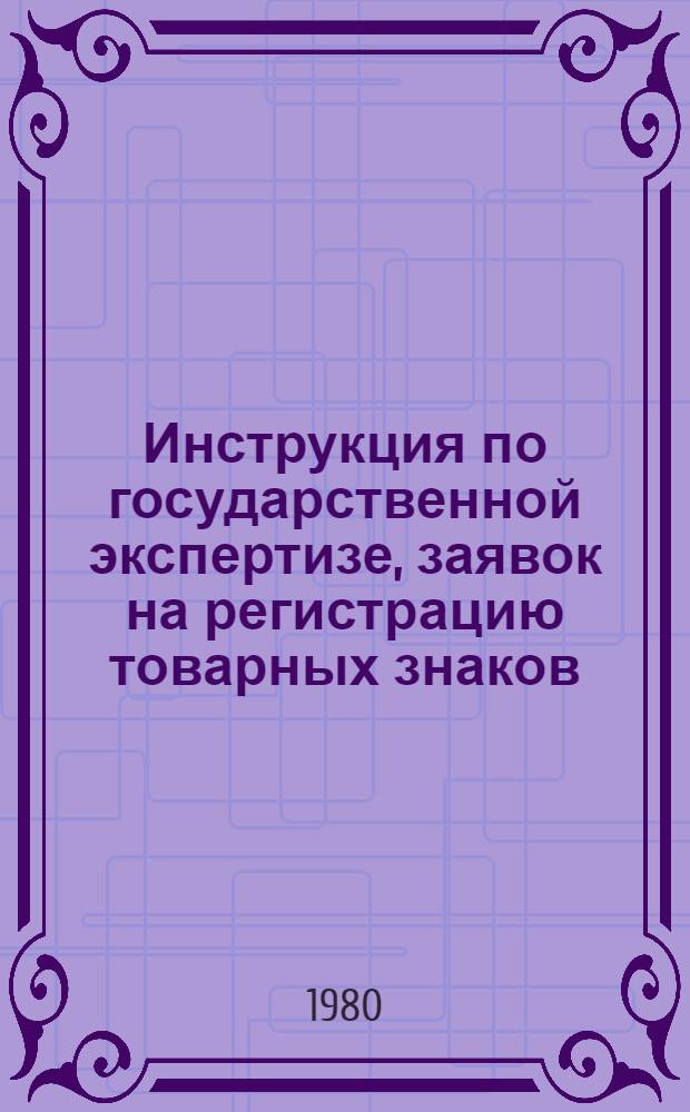 Инструкция по государственной экспертизе, заявок на регистрацию товарных знаков : ТЗ-2-80 : Ввод. в действие с 01.09.80