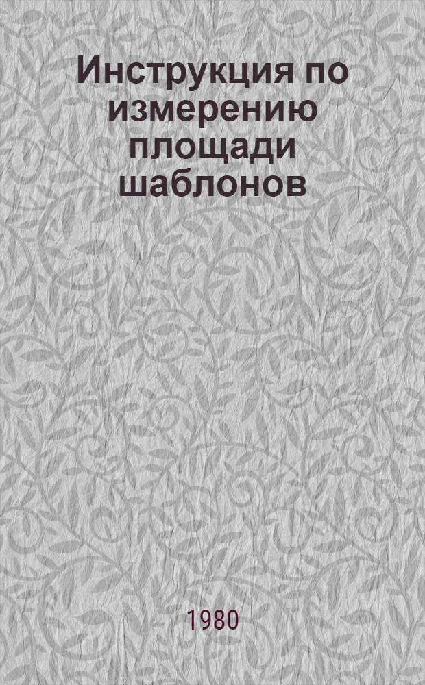 Инструкция по измерению площади шаблонов (моделей) верха, низа и внутренних деталей для обуви : Утв. Упр. развития обувной, кожев. и кожгалантерейн. пром-сти Минлегпрома СССР 17.12.79