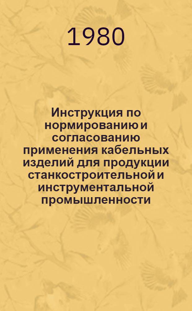Инструкция по нормированию и согласованию применения кабельных изделий для продукции станкостроительной и инструментальной промышленности : Врем. Утв. М-вом станкостроит. и инструм. пром-сти 26.11.79