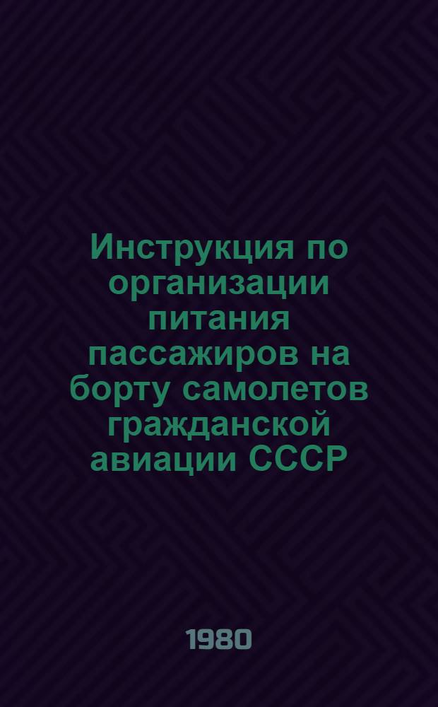 Инструкция по организации питания пассажиров на борту самолетов гражданской авиации СССР : Утв. М-вом торговли СССР и М-вом гражд. авиации СССР 10.01.80