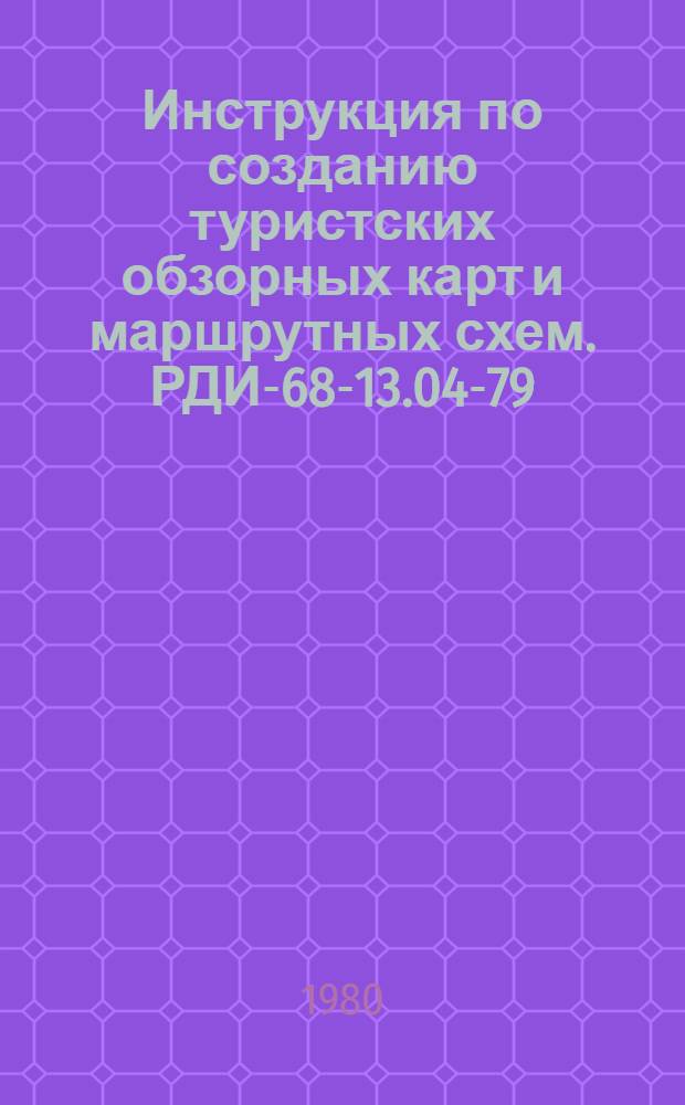 Инструкция по созданию туристских обзорных карт и маршрутных схем. РДИ-68-13.04-79 : Утв. Гл. упр. геодезии и картографии при Совете Министров СССР
