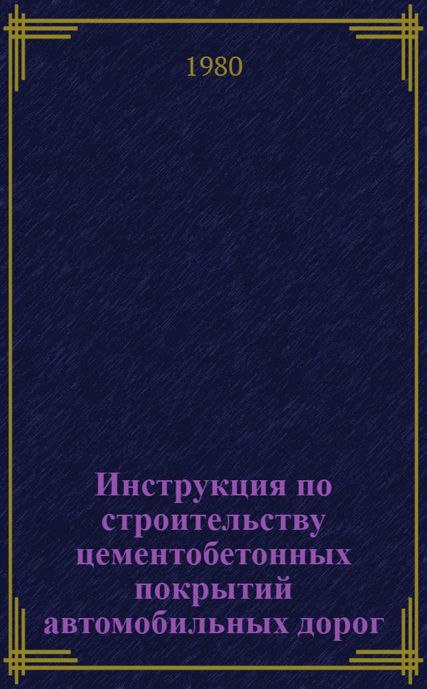 Инструкция по строительству цементобетонных покрытий автомобильных дорог : ВСН 139-80 / Минтрансстрой : Срок введ. 01.01.81