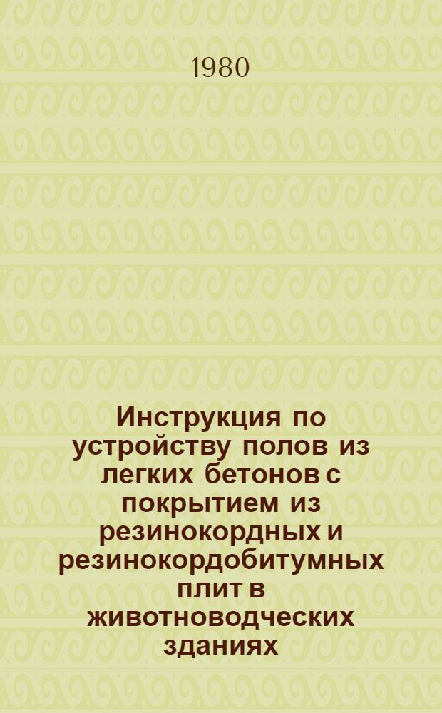 Инструкция по устройству полов из легких бетонов с покрытием из резинокордных и резинокордобитумных плит в животноводческих зданиях : Изд. офиц. РСН 42-79
