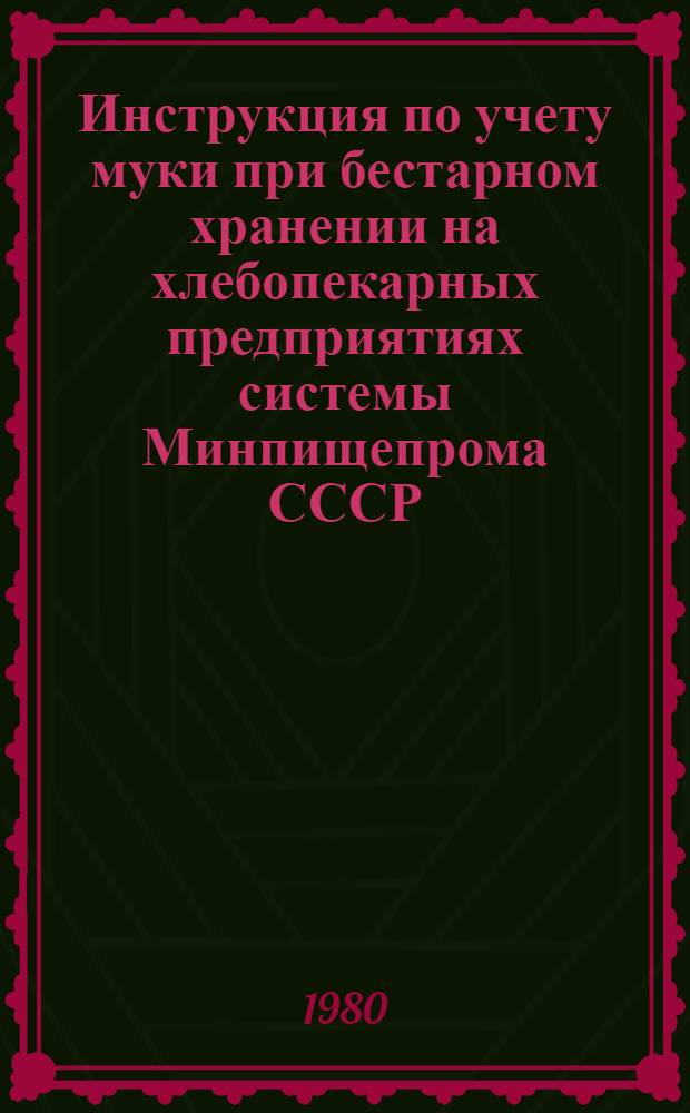 Инструкция по учету муки при бестарном хранении на хлебопекарных предприятиях системы Минпищепрома СССР : Утв. М-вом пищ. пром-сти СССР 11.06.80