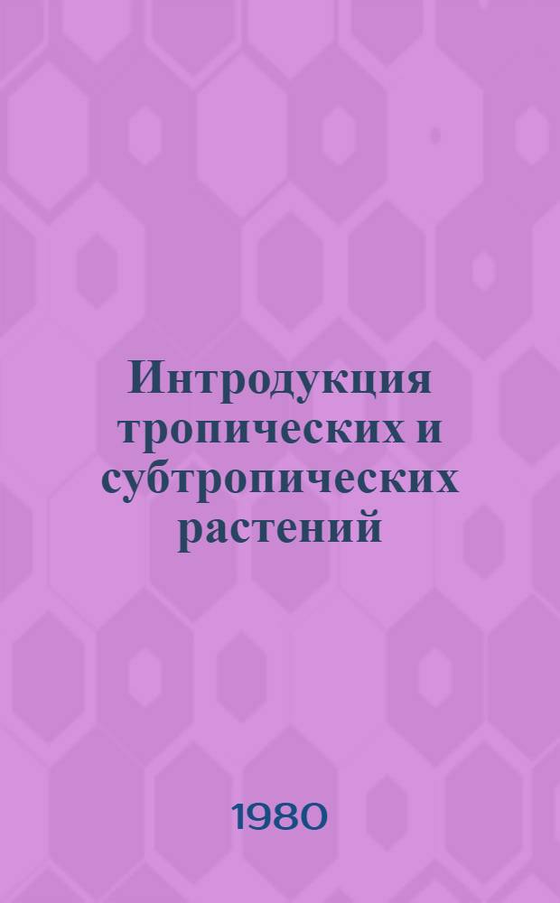 Интродукция тропических и субтропических растений : Сб. статей