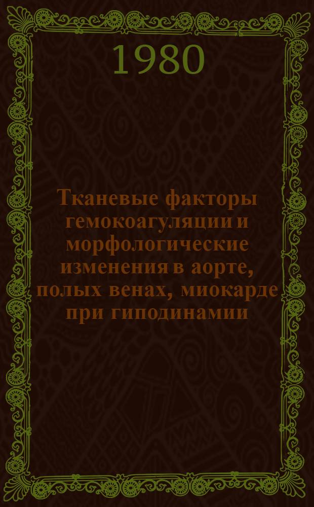 Тканевые факторы гемокоагуляции и морфологические изменения в аорте, полых венах, миокарде при гиподинамии : (Эксперим. исслед.) : Автореф. дис. на соиск. учен. степ. к. м. н