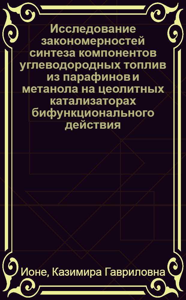 Исследование закономерностей синтеза компонентов углеводородных топлив из парафинов и метанола на цеолитных катализаторах бифункционального действия : Автореф. дис. на соиск. учен. степ. д. х. н