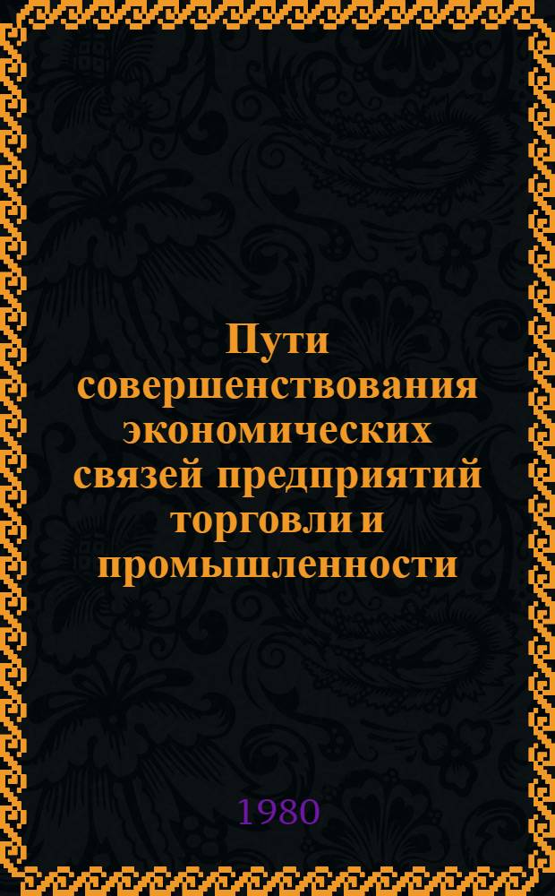 Пути совершенствования экономических связей предприятий торговли и промышленности : Автореф. дис. на соиск. учен. степ. канд. экон. наук : (08.00.05)