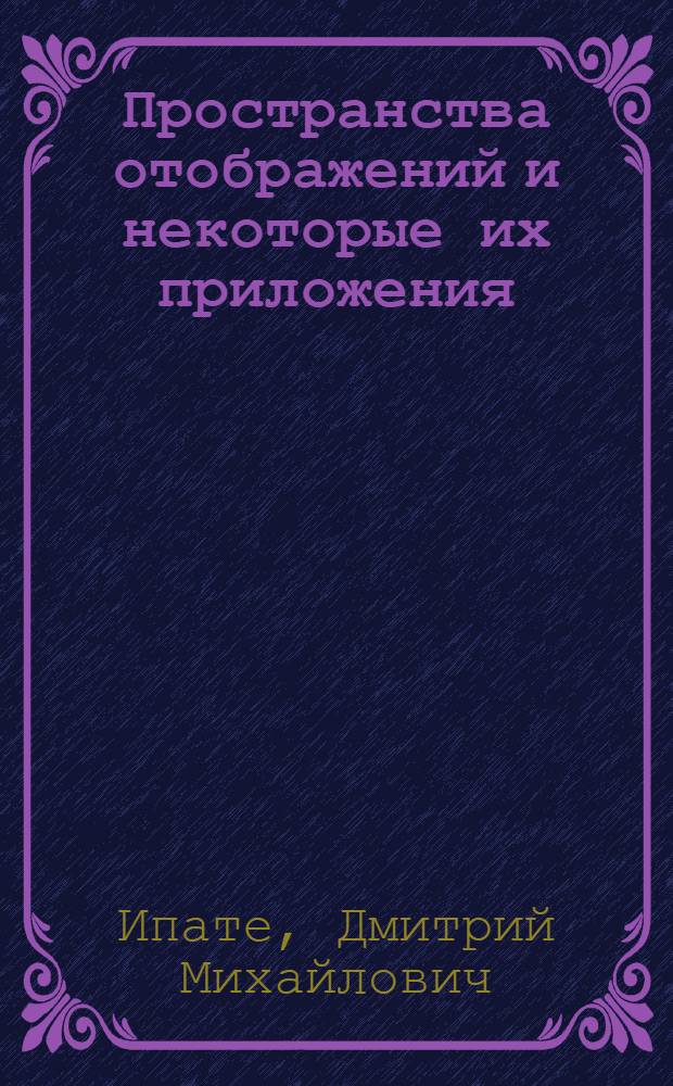 Пространства отображений и некоторые их приложения : Автореф. дис. на соиск. учен. степ. канд. физ.-мат. наук : (01.01.04)