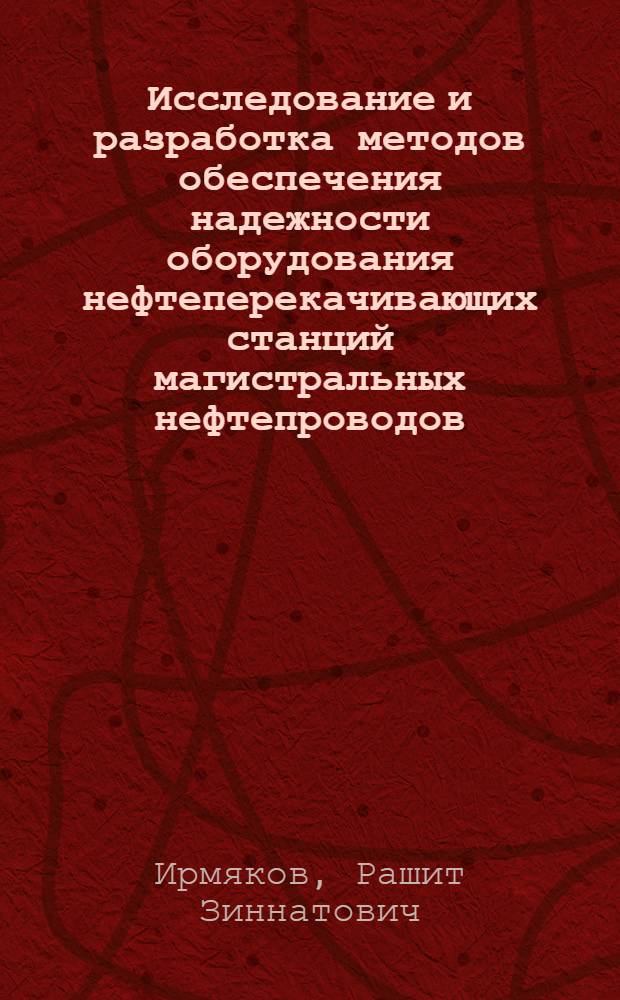 Исследование и разработка методов обеспечения надежности оборудования нефтеперекачивающих станций магистральных нефтепроводов : Автореф. дис. на соиск. учен. степ. к. т. н