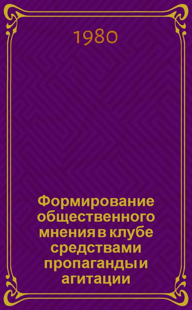 Формирование общественного мнения в клубе средствами пропаганды и агитации : Автореф. дис. на соиск. учен. степ. канд. пед. наук : (13.00.05)