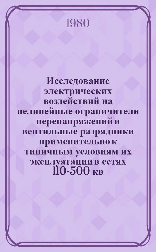 Исследование электрических воздействий на нелинейные ограничители перенапряжений и вентильные разрядники применительно к типичным условиям их эксплуатации в сетях 110-500 кв : Автореф. дис. на соиск. учен. степ. канд. техн. наук : (05.14.12)