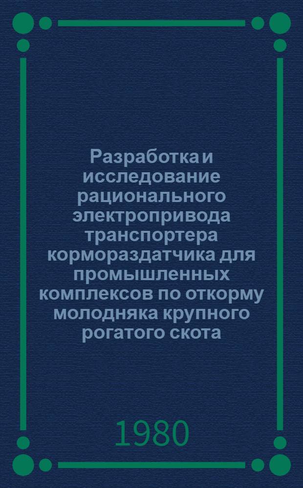 Разработка и исследование рационального электропривода транспортера кормораздатчика для промышленных комплексов по откорму молодняка крупного рогатого скота : Автореф. дис. на соиск. учен. степ. канд. техн. наук : (05.20.02)