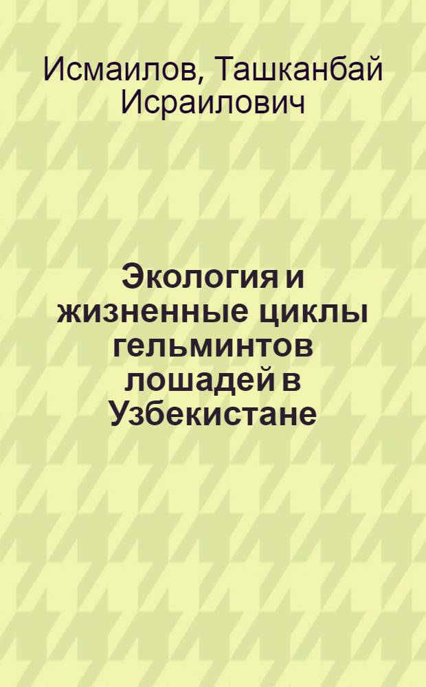 Экология и жизненные циклы гельминтов лошадей в Узбекистане : Автореф. дис. на соиск. учен. степ. канд. биол. наук : (03.00.20)